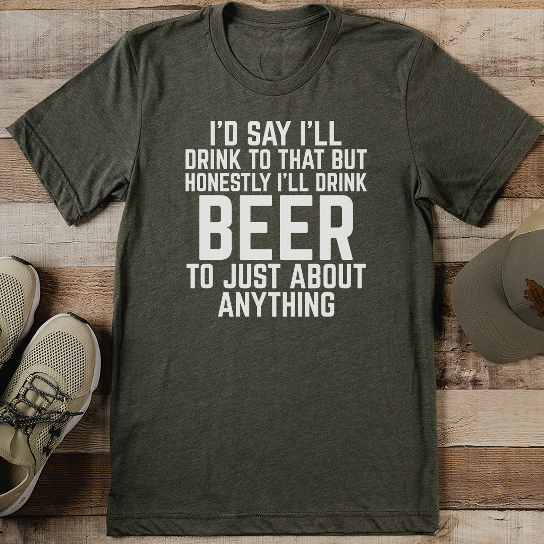 I'd Say I'll Drink To That But Honestly Tee