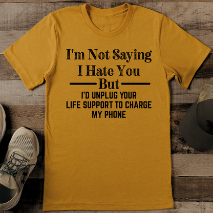 I'm Not Saying I Hate You But I'd Unplug Tee