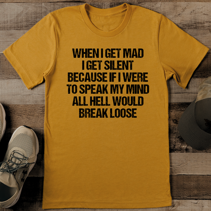 When I Get Mad I Get Silent Because If I Were To Speak Tee