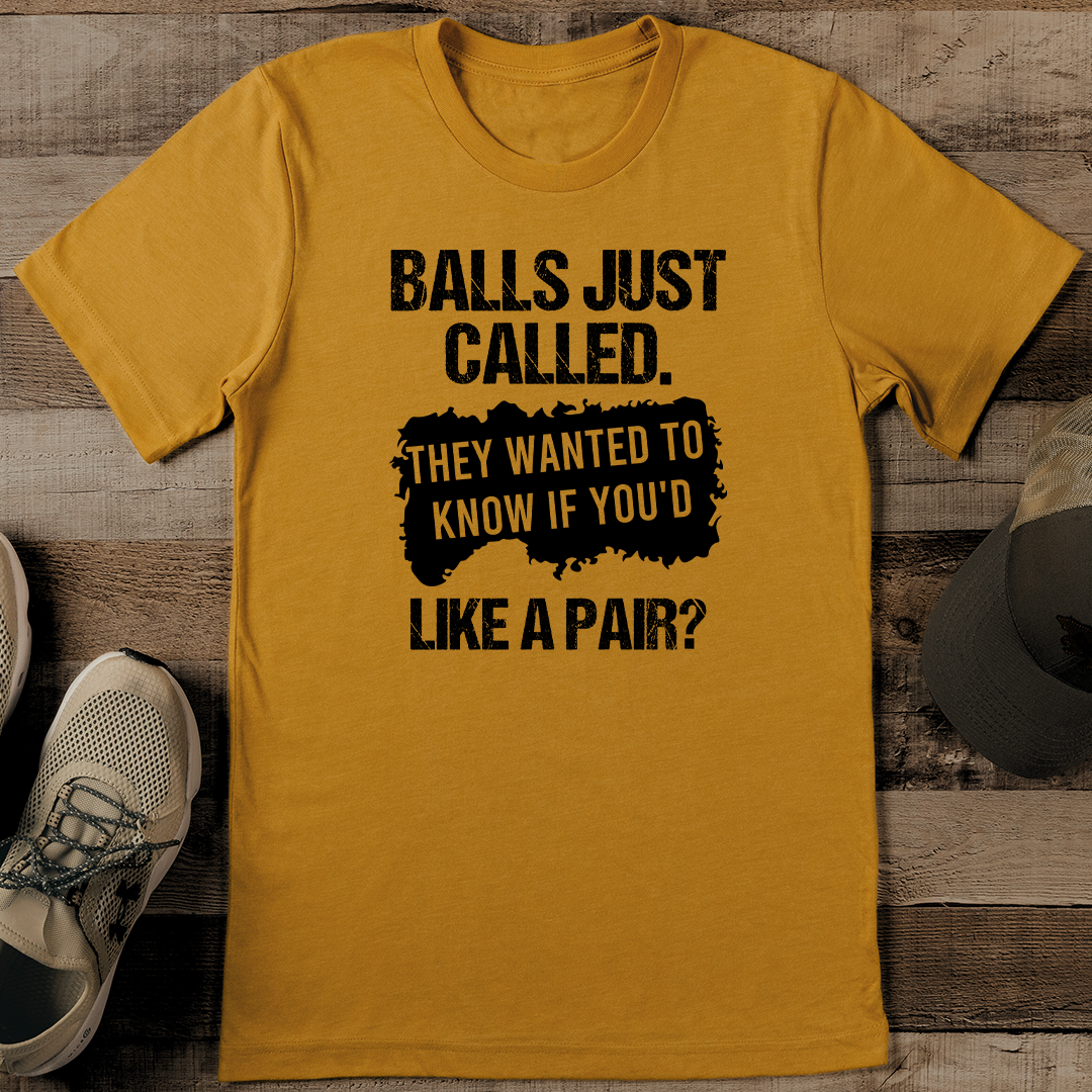 Balls Just Called They Wanted To Know If You'd Like A Pair Tee