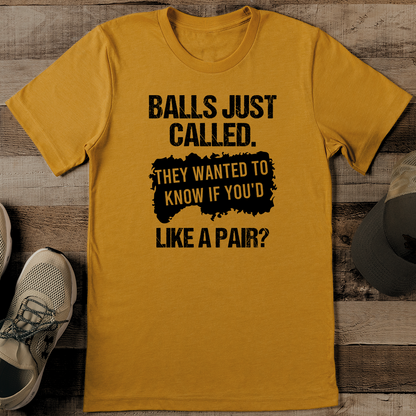 Balls Just Called They Wanted To Know If You'd Like A Pair Tee