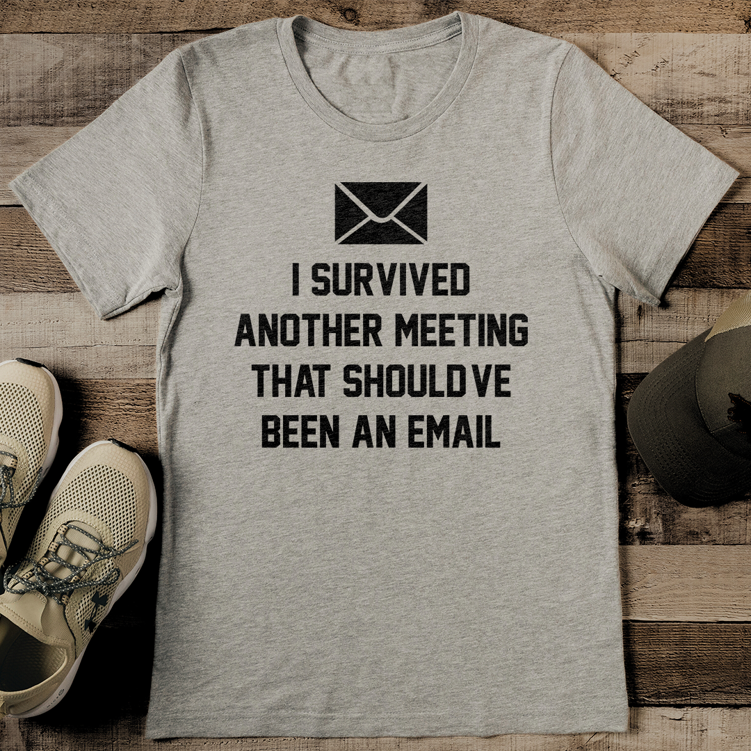 I Survived Another Meeting That Should've Been An Email Tee