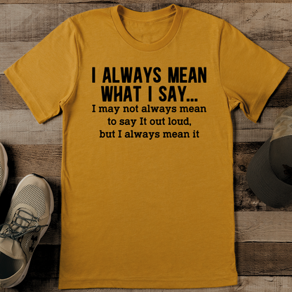 I Always Mean What I Say Tee