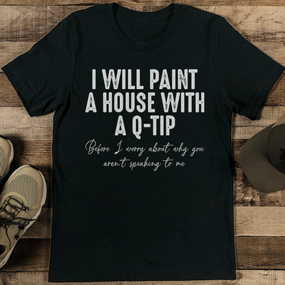 I Will Paint A House With A Q Tip Tee
