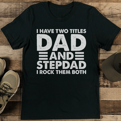 I Have Two Titles Dad And Stepdad I Rock Them Both Tee