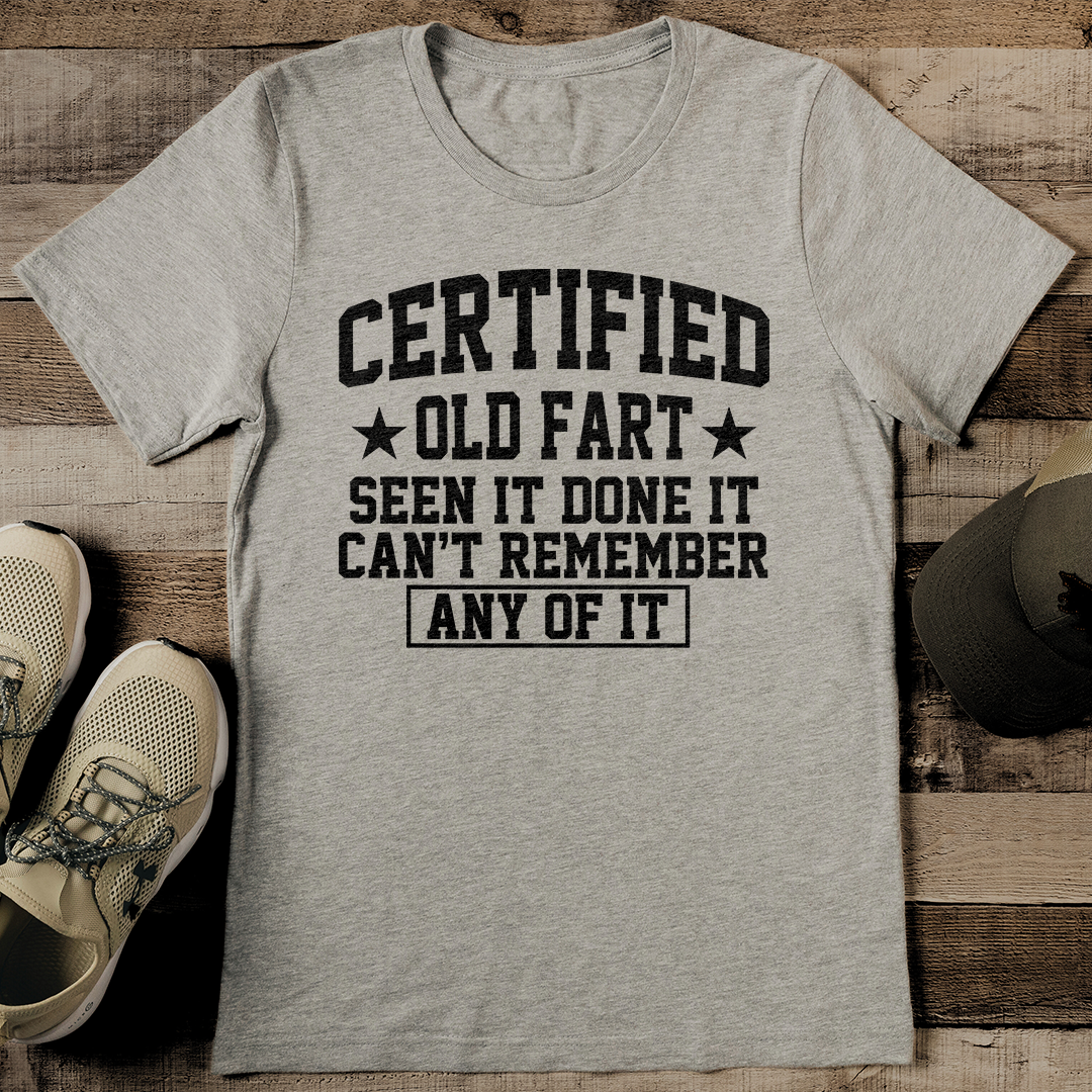 Certified Old Fart Seen It Done It Can't Remember Any Of It Tee