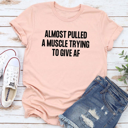 Almost Pulled A Muscle Trying To Give AF T-Shirt 2.jpg