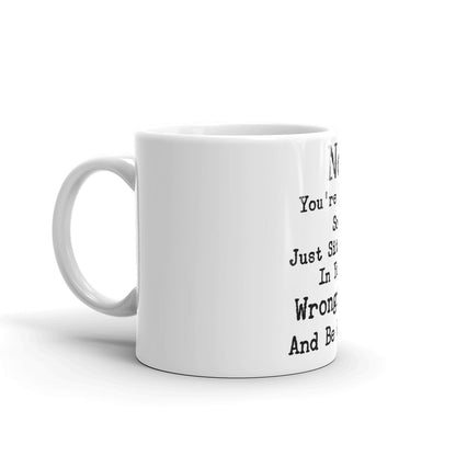 No You're Wrong So Just Sit There In Your Wrongness Coffee Mug 1