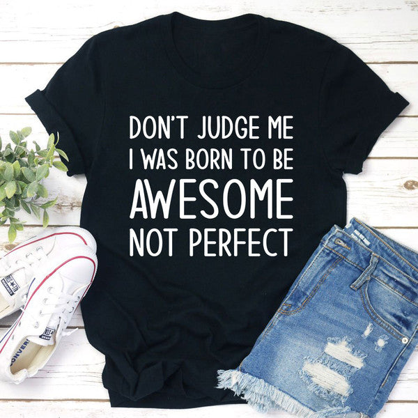 Don't Judge Me I Was Born To Be Awesome Not Perfect T-Shirt (4).jpg