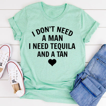 I Don't Need A Man I Need Tequila And A Tan T-Shirt
