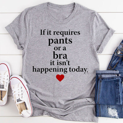 If It Requires Pants Or A Bra It's Not Happening Today T-Shirt (1).jpg