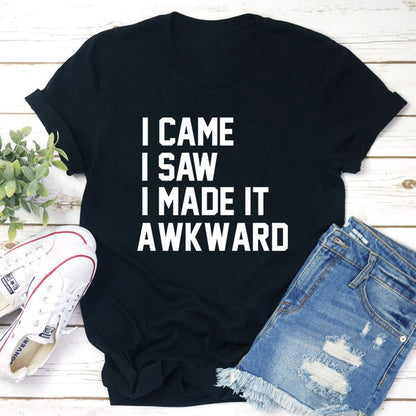 I Came I Saw I Made It Awkward T-Shirt (4).jpg
