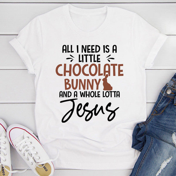 All I Need Is A Little Chocolate Bunny T-Shirt
