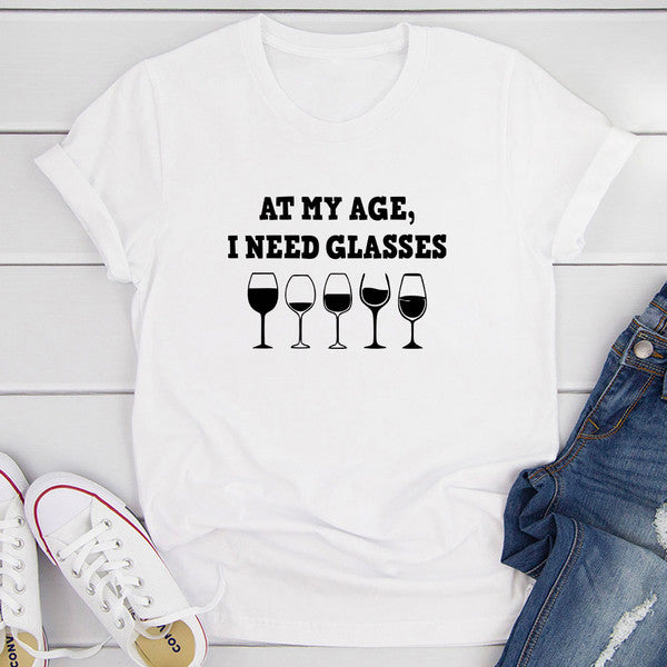 At My Age I Need Glasses T-Shirt 1.jpg