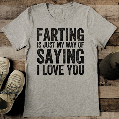 Farting Is Just My Way Of Saying I Love You Tee