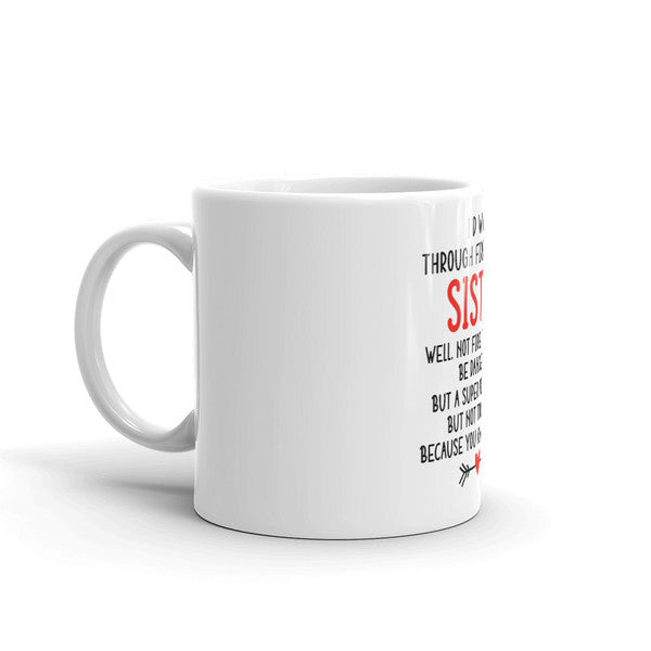 I'd Walk Through Fire For You Sister Coffee Mug (1).jpg