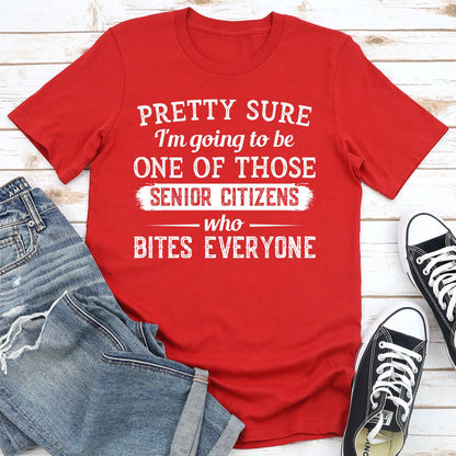 Pretty Sure I'm Going To Be One Of Those Senior Citizens Who Bites Everyone (4).jpg