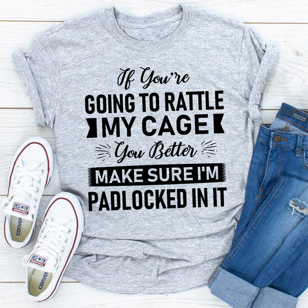 If You're Going To Rattle My Cage You Better Make Sure I'm Padlocked In It 0.jpg