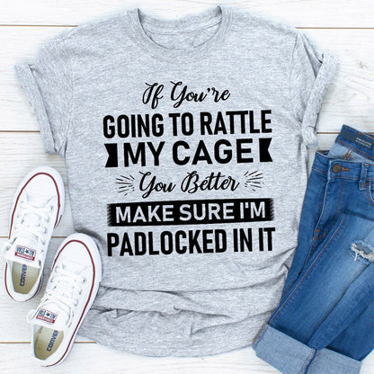 If You're Going To Rattle My Cage You Better Make Sure I'm Padlocked In It 0.jpg