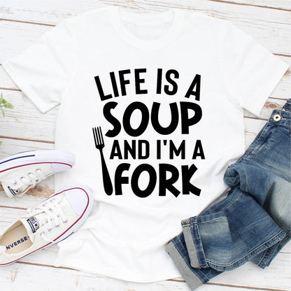 Life Is A Soup And I'm A Fork