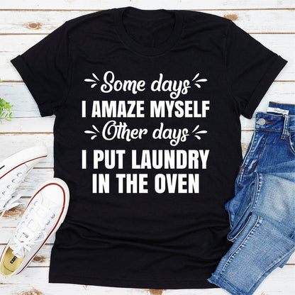 Some Days I Amaze Myself Other Days I Put Laundry In The Oven 1.jpg