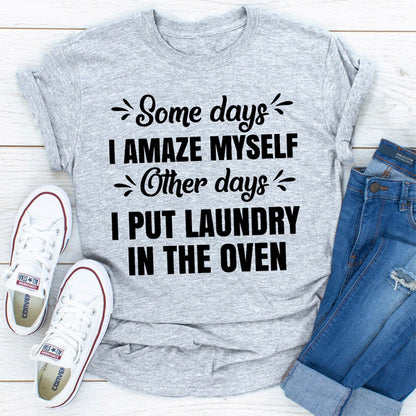 Some Days I Amaze Myself Other Days I Put Laundry In The Oven.jpg