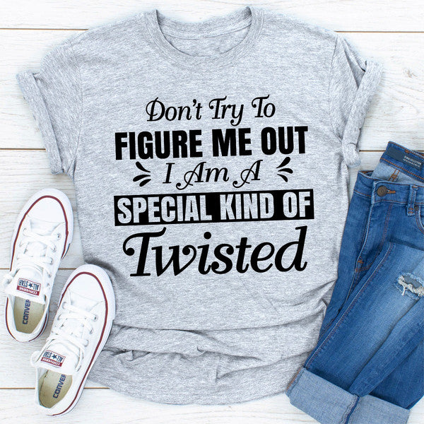 Don't Try To Figure Me Out I'm A Special Kind Of Twisted  0.jpg