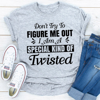 Don't Try To Figure Me Out I'm A Special Kind Of Twisted  0.jpg