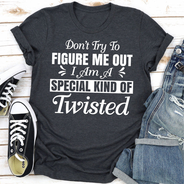 Don't Try To Figure Me Out I'm A Special Kind Of Twisted