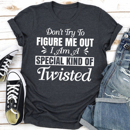 Don't Try To Figure Me Out I'm A Special Kind Of Twisted