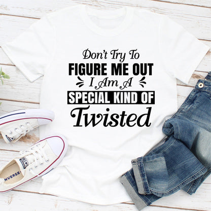 Don't Try To Figure Me Out I'm A Special Kind Of Twisted  2.jpg