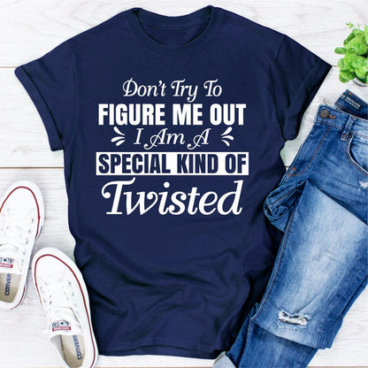 Don't Try To Figure Me Out I'm A Special Kind Of Twisted.jpg