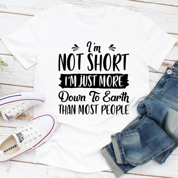 I'm Not Short I'm Just More Down To Earth Than Most People...jpg