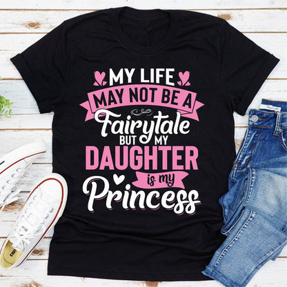My Life May Not Be a Fairytale But My Daughter Is My Princess 1.jpg
