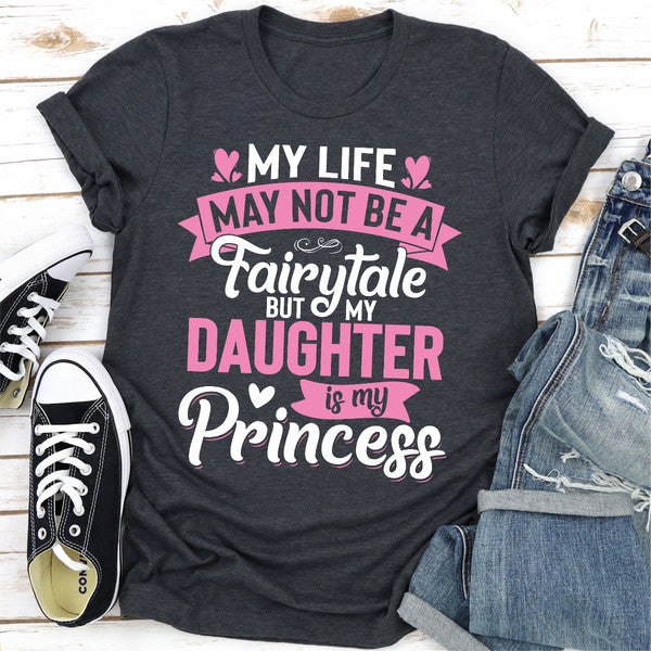 My Life May Not Be a Fairytale But My Daughter Is My Princess..jpg