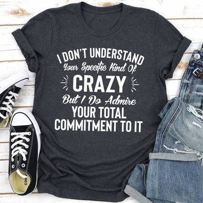 I Don't Understand Your Specific Kind Of Crazy But I Do Admire Your Total Commitment To It
