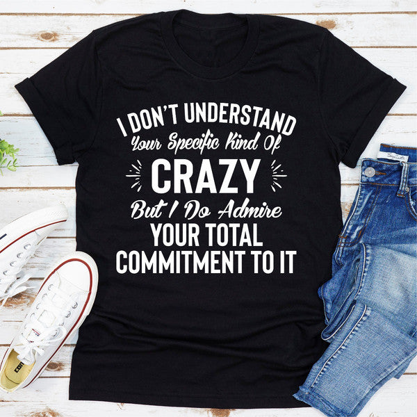 I Don't Understand Your Specific Kind Of Crazy But I Do Admire Your Total Commitment To It (5).jpg