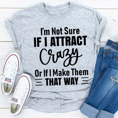 I'm Not Sure If I Attract Crazy Or If I Make Them That Way (5).jpg