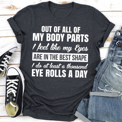 Out Of All My Body Parts I Feel Like My Eyes Are In The Best Shape I Do At Least A Thousand Eye Rolls A Day.jpg