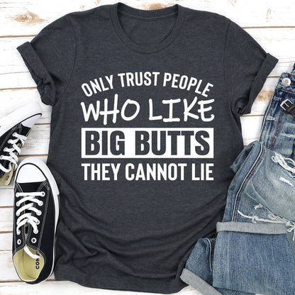 Only Trust People Who Like Big Butts They Cannot Lie (5).jpg