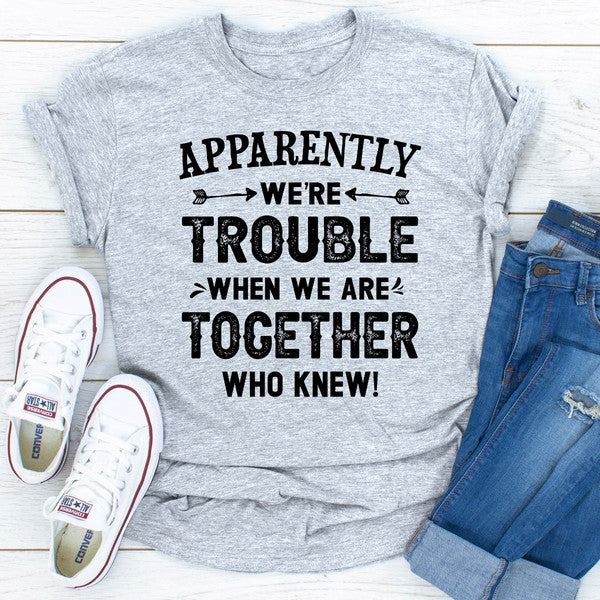Apparently We're Trouble When We Are Together ..jpg