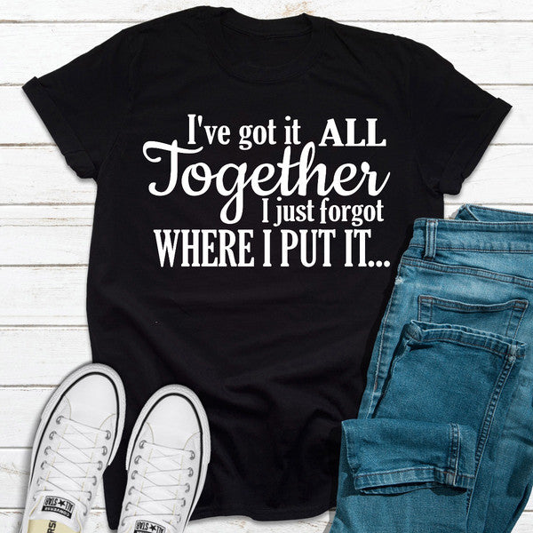 I've Got It All Together I Just Forgot Where I Put It ..jpg