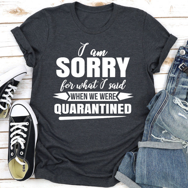 I Am Sorry For What I Said When We Were Quarantined.jpg
