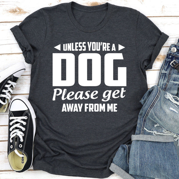 Unless You're A Dog Please Get Away From Me ..jpg