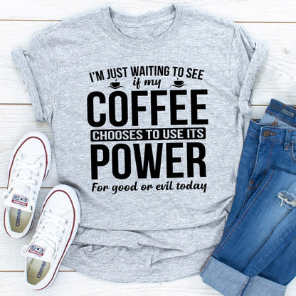 I'm Just Waiting To See If My Coffee Chooses To Use Its Power For Good Or Evil Today ..jpg