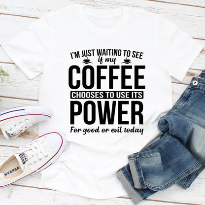 I'm Just Waiting To See If My Coffee Chooses To Use Its Power For Good Or Evil Today.jpg