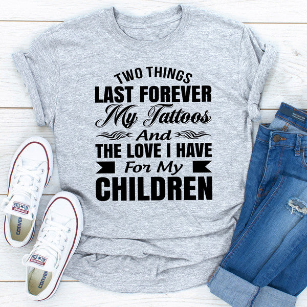 Two Things Last Forever My Tattoos And The Love I Have For My Children ..jpg