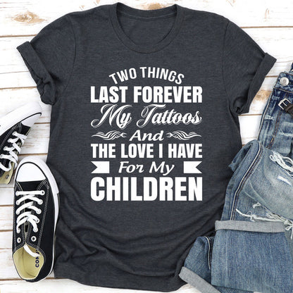 Two Things Last Forever My Tattoos And The Love I Have For My Children..jpg