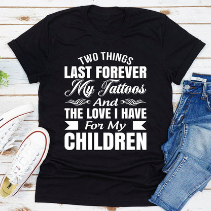 Two Things Last Forever My Tattoos And The Love I Have For My Children.jpg