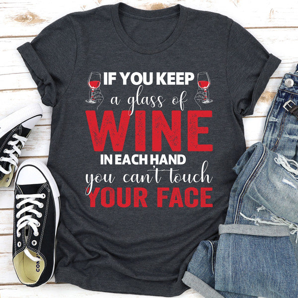 If You Keep A Glass Of Wine In Each Hand You Can't Touch Your Face..jpg